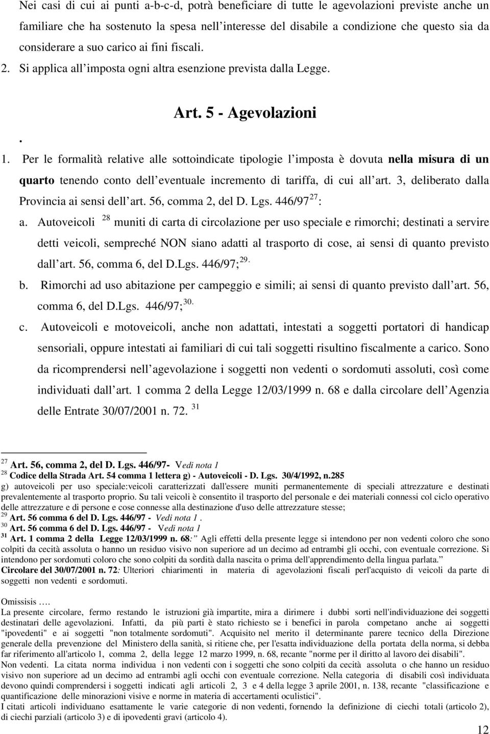 Per le formalità relative alle sottoindicate tipologie l imposta è dovuta nella misura di un quarto tenendo conto dell eventuale incremento di tariffa, di cui all art.