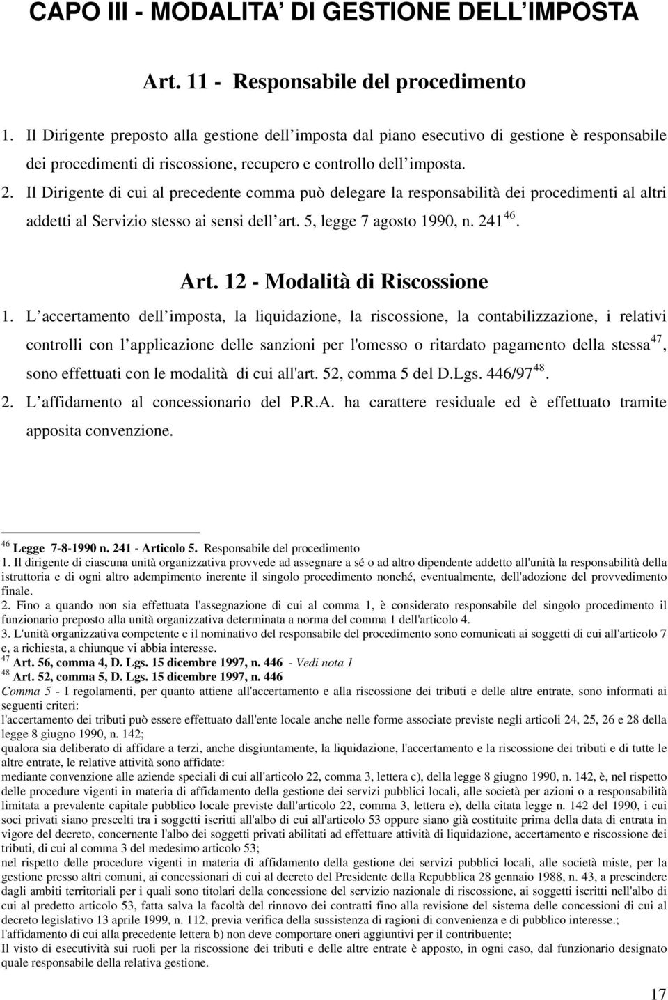 Il Dirigente di cui al precedente comma può delegare la responsabilità dei procedimenti al altri addetti al Servizio stesso ai sensi dell art. 5, legge 7 agosto 1990, n. 241 46. Art.