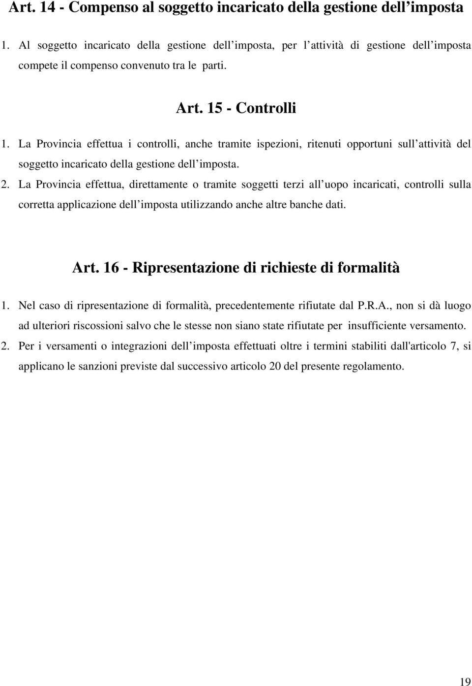 La Provincia effettua i controlli, anche tramite ispezioni, ritenuti opportuni sull attività del soggetto incaricato della gestione dell imposta. 2.