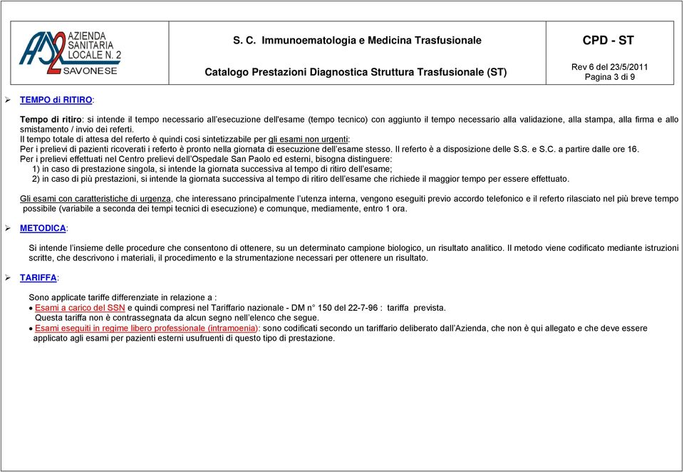 Il tempo totale di attesa del referto è quindi cosi sintetizzabile per gli esami non urgenti: Per i prelievi di pazienti ricoverati i referto è pronto nella giornata di esecuzione dell esame stesso.