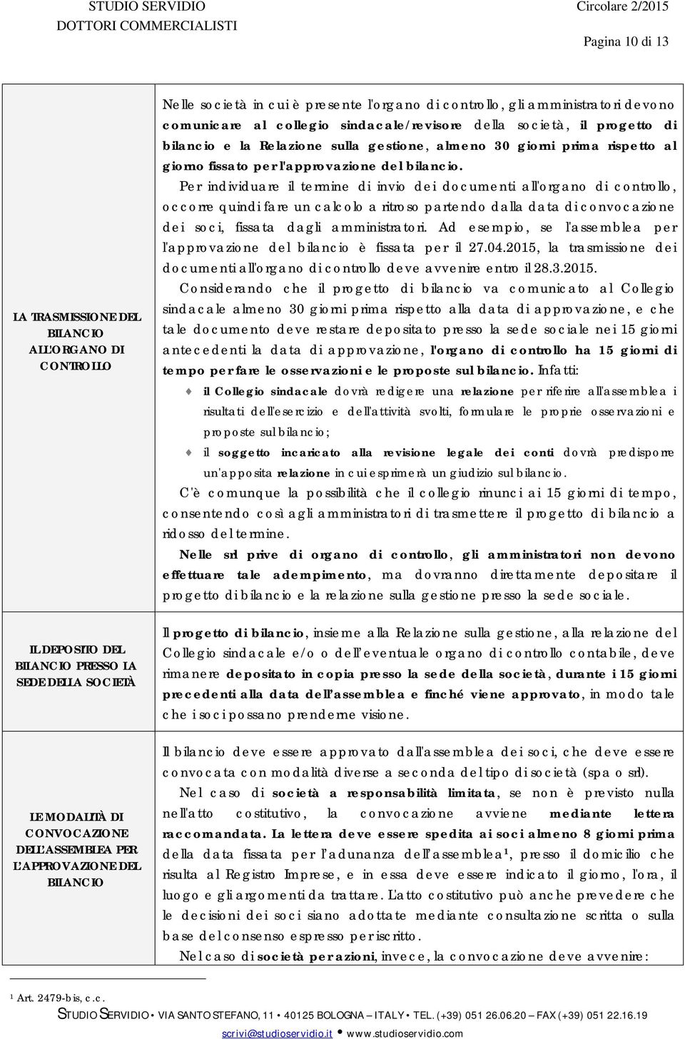 Per individuare il termine di invio dei documenti all'organo di controllo, occorre quindi fare un calcolo a ritroso partendo dalla data di convocazione dei soci, fissata dagli amministratori.