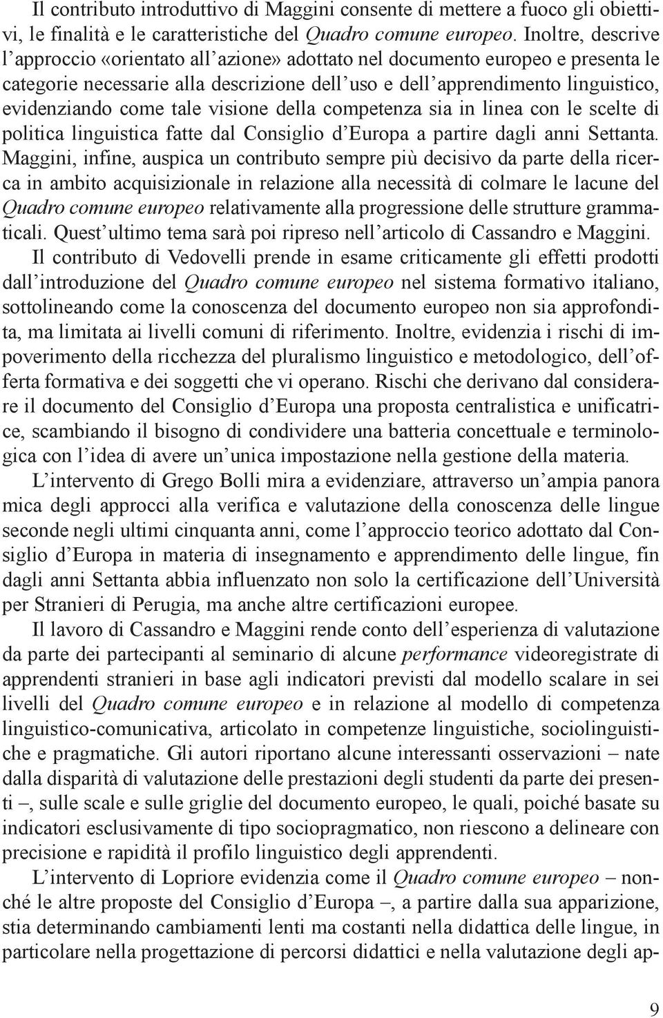 tale visione della competenza sia in linea con le scelte di politica linguistica fatte dal Consiglio d Europa a partire dagli anni Settanta.