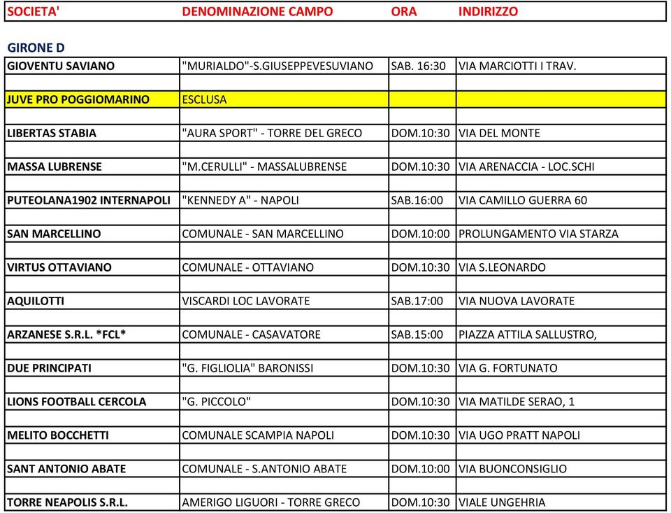 16:00 VIA CAMILLO GUERRA 60 SAN MARCELLINO COMUNALE - SAN MARCELLINO DOM.10:00 PROLUNGAMENTO VIA STARZA VIRTUS OTTAVIANO COMUNALE - OTTAVIANO DOM.10:30 VIA S.