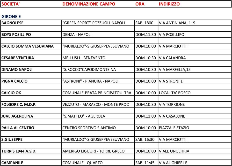 10:00 VIA STRONI 1 CALCIO OK COMUNALE-PRATA PRINCIPATOULTRA DOM.10:00 LOCALITA' BOSCO FOLGORE C. M.D.P. VEZZUTO - MARASCO - MONTE PROC DOM.10:30 VIA TORRIONE JUVE AGEROLINA "S.MATTEO" - AGEROLA DOM.