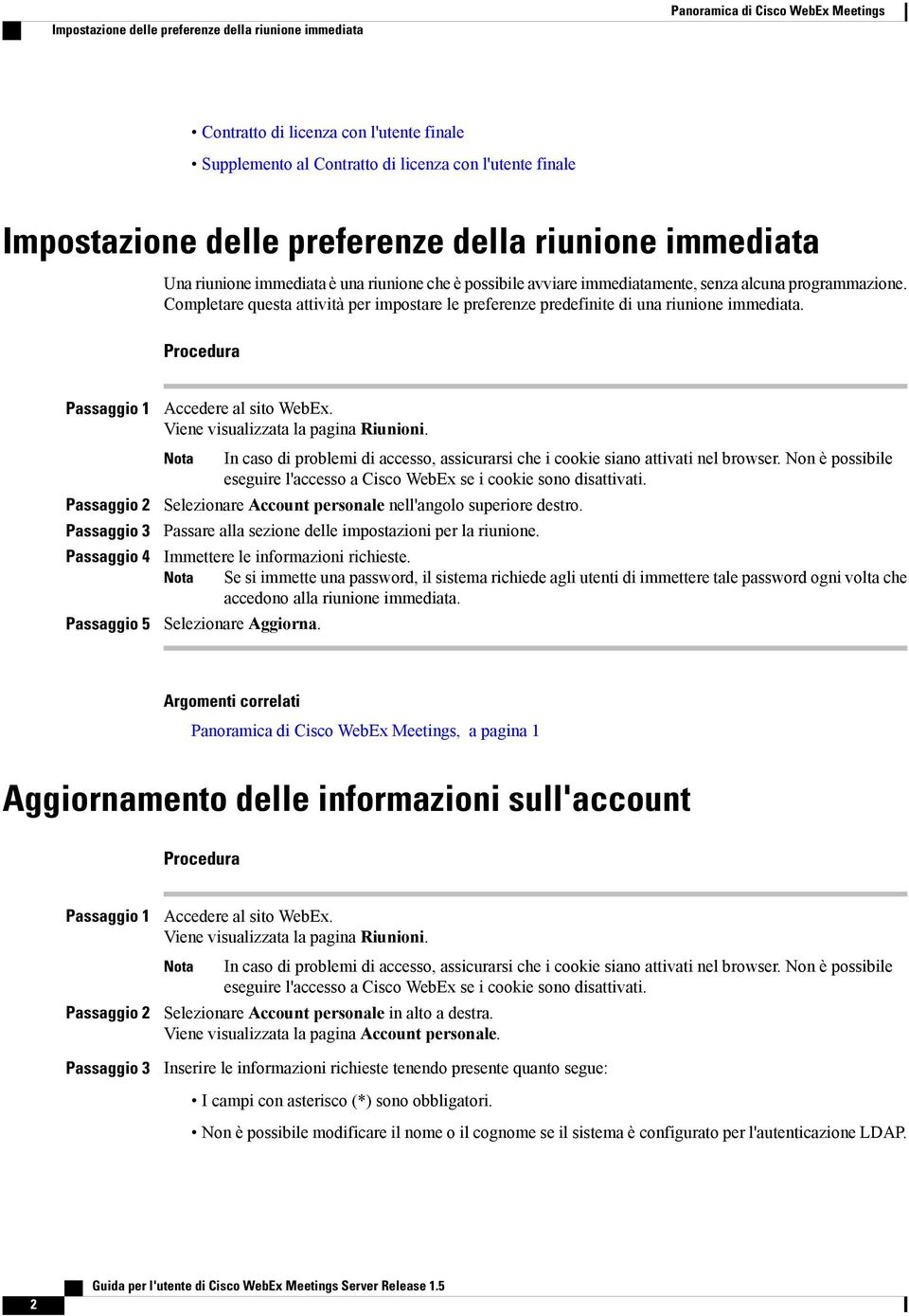 Completare questa attività per impostare le preferenze predefinite di una riunione immediata. Passaggio 4 Passaggio 5 Accedere al sito WebEx. Viene visualizzata la pagina Riunioni.