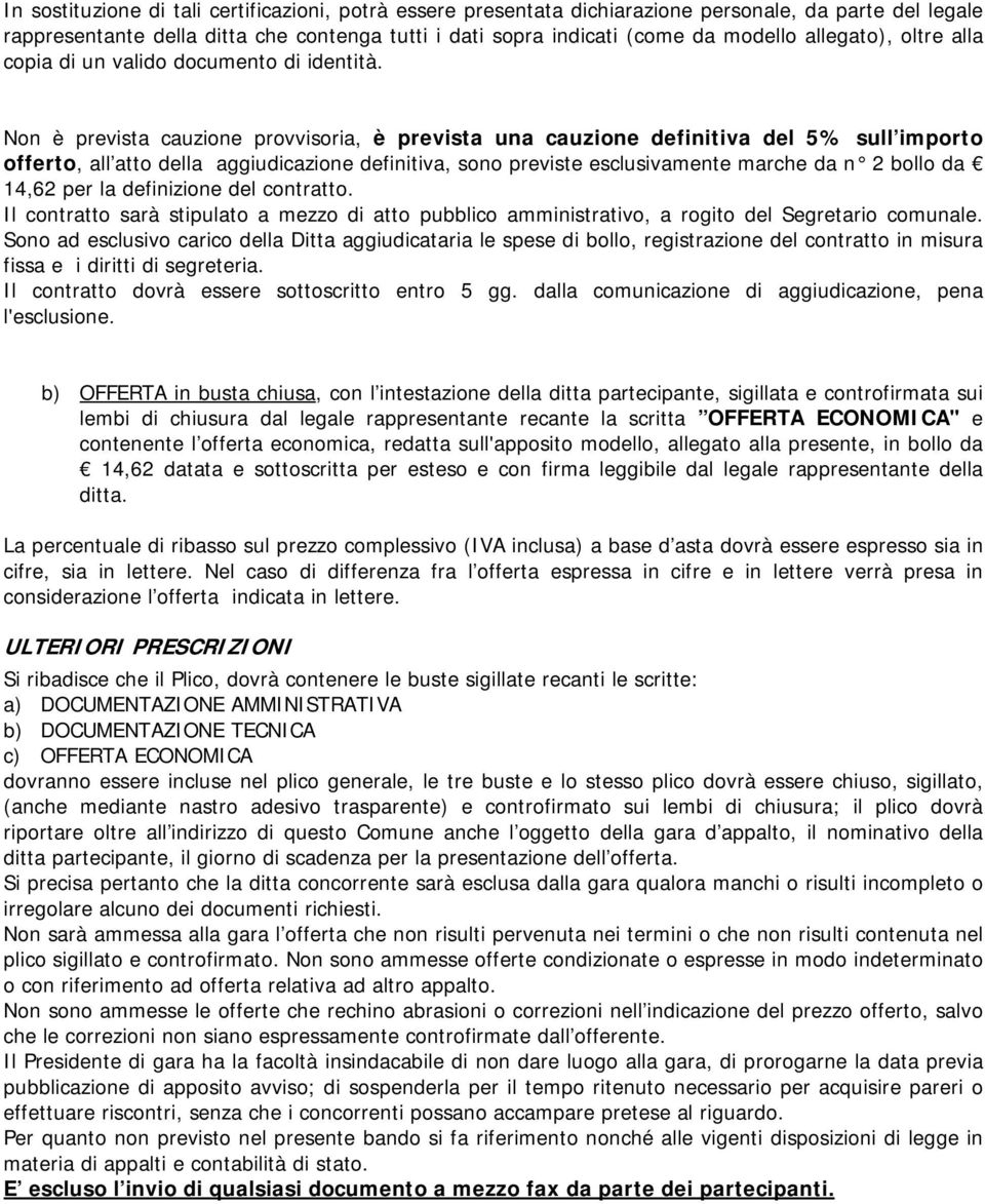 Non è prevista cauzione provvisoria, è prevista una cauzione definitiva del 5% sull importo offerto, all atto della aggiudicazione definitiva, sono previste esclusivamente marche da n 2 bollo da