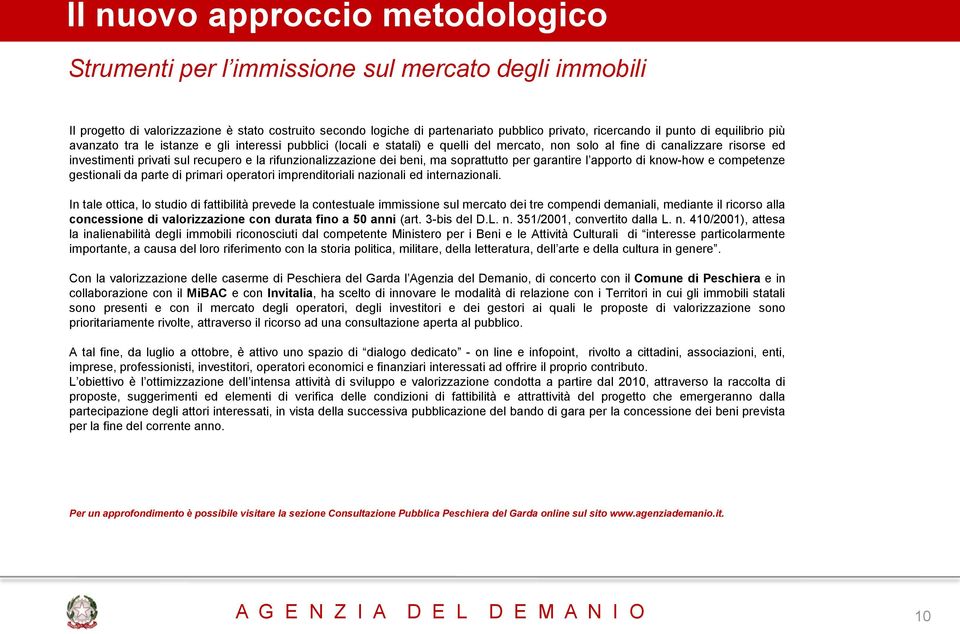 rifunzionalizzazione dei beni, ma soprattutto per garantire l apporto di know-how e competenze gestionali da parte di primari operatori imprenditoriali nazionali ed internazionali.