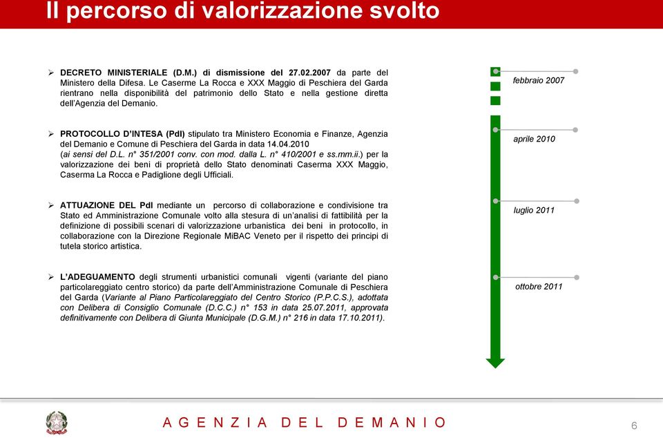 febbraio 2007 PROTOCOLLO D INTESA (PdI) stipulato tra Ministero Economia e Finanze, Agenzia del Demanio e Comune di Peschiera del Garda in data 14.04.2010 (ai sensi del D.L. n 351/2001 conv. con mod.