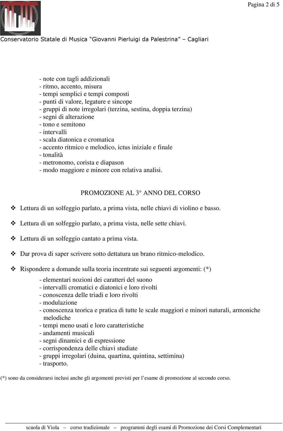 maggiore e minore con relativa analisi. PROMOZIONE AL 3 ANNO DEL CORSO Lettura di un solfeggio parlato, a prima vista, nelle chiavi di violino e basso.
