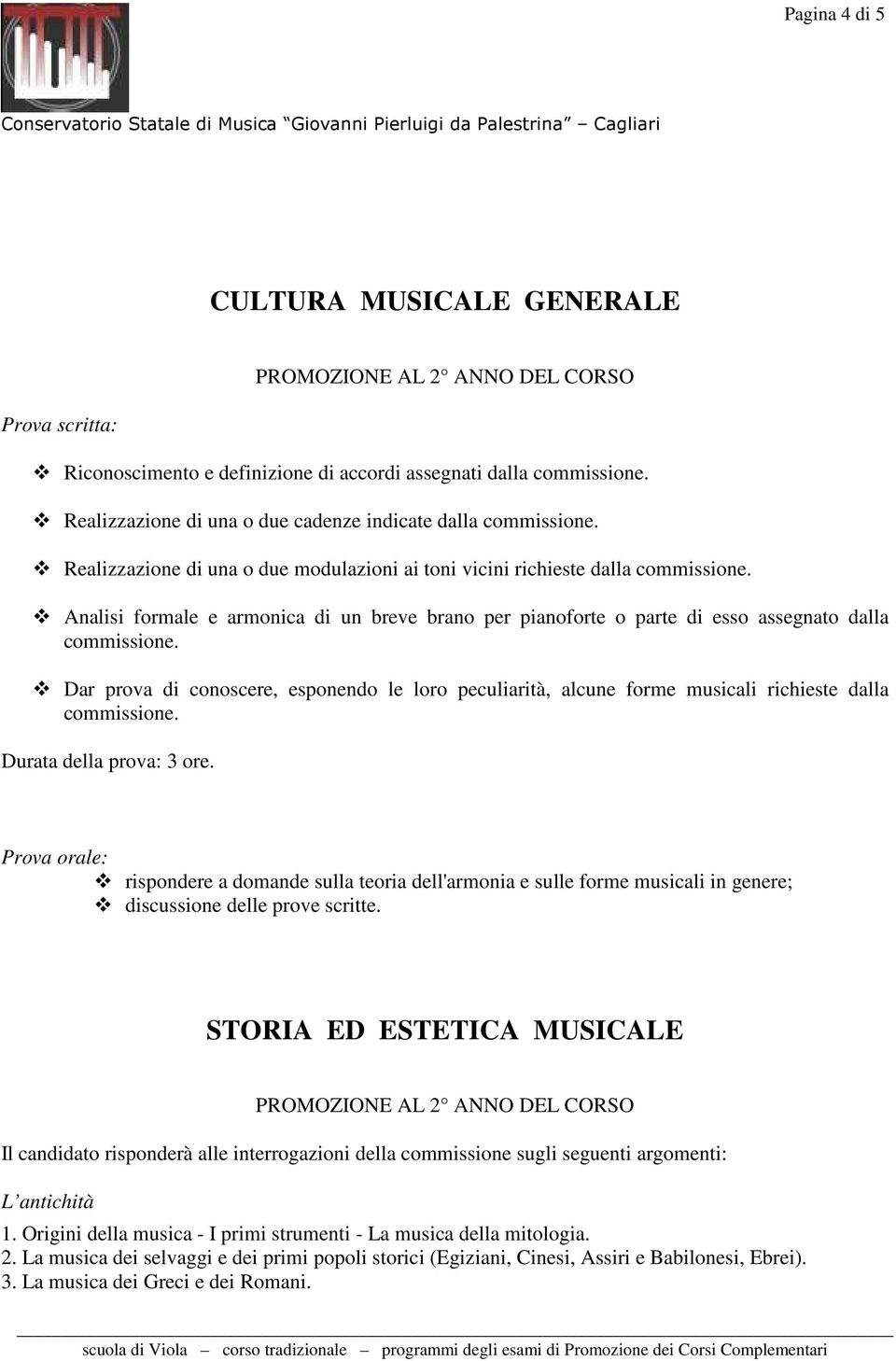 Dar prova di conoscere, esponendo le loro peculiarità, alcune forme musicali richieste dalla commissione. Durata della prova: 3 ore.