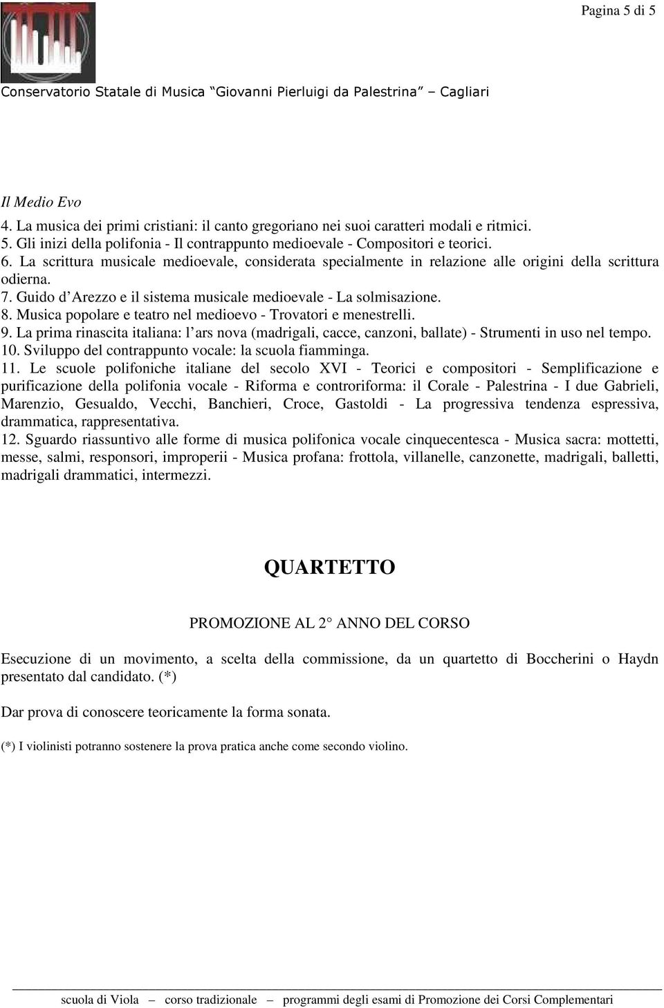 Musica popolare e teatro nel medioevo - Trovatori e menestrelli. 9. La prima rinascita italiana: l ars nova (madrigali, cacce, canzoni, ballate) - Strumenti in uso nel tempo. 10.