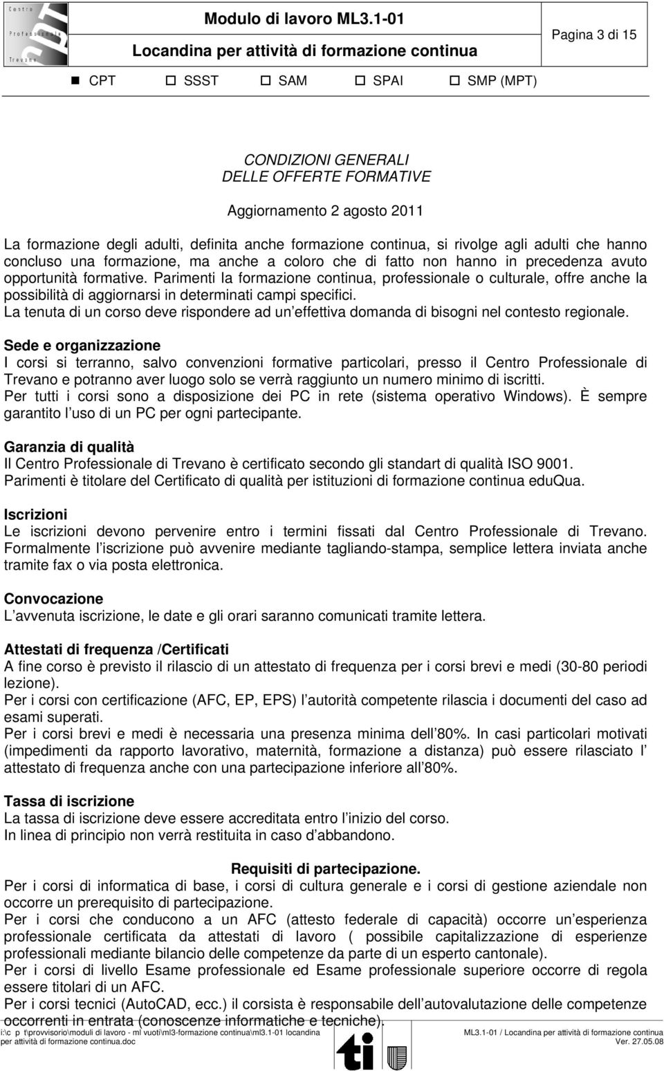 Parimenti la formazione continua, professionale o culturale, offre anche la possibilità di aggiornarsi in determinati campi specifici.