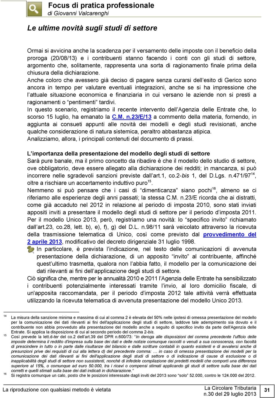 Anche coloro che avessero già deciso di pagare senza curarsi dell esito di Gerico sono ancora in tempo per valutare eventuali integrazioni, anche se si ha impressione che l attuale situazione