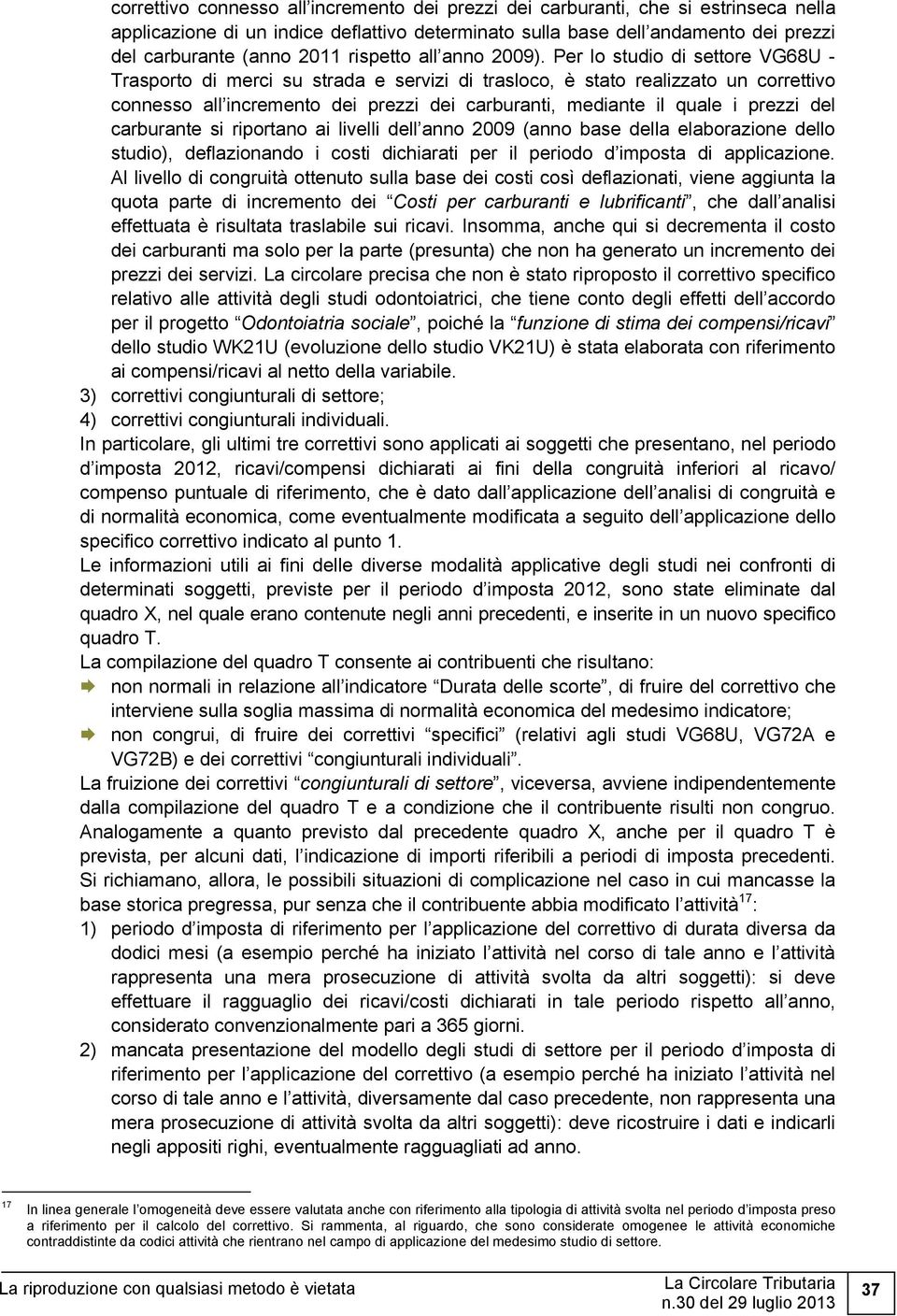 Per lo studio di settore VG68U - Trasporto di merci su strada e servizi di trasloco, è stato realizzato un correttivo connesso all incremento dei prezzi dei carburanti, mediante il quale i prezzi del