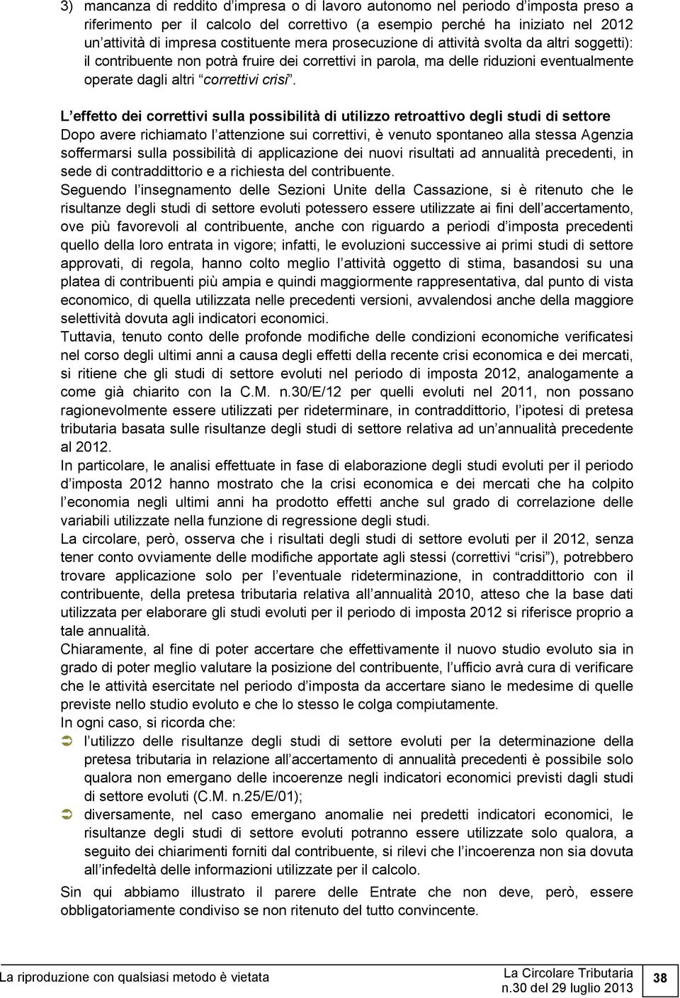 L effetto dei correttivi sulla possibilità di utilizzo retroattivo degli studi di settore Dopo avere richiamato l attenzione sui correttivi, è venuto spontaneo alla stessa Agenzia soffermarsi sulla