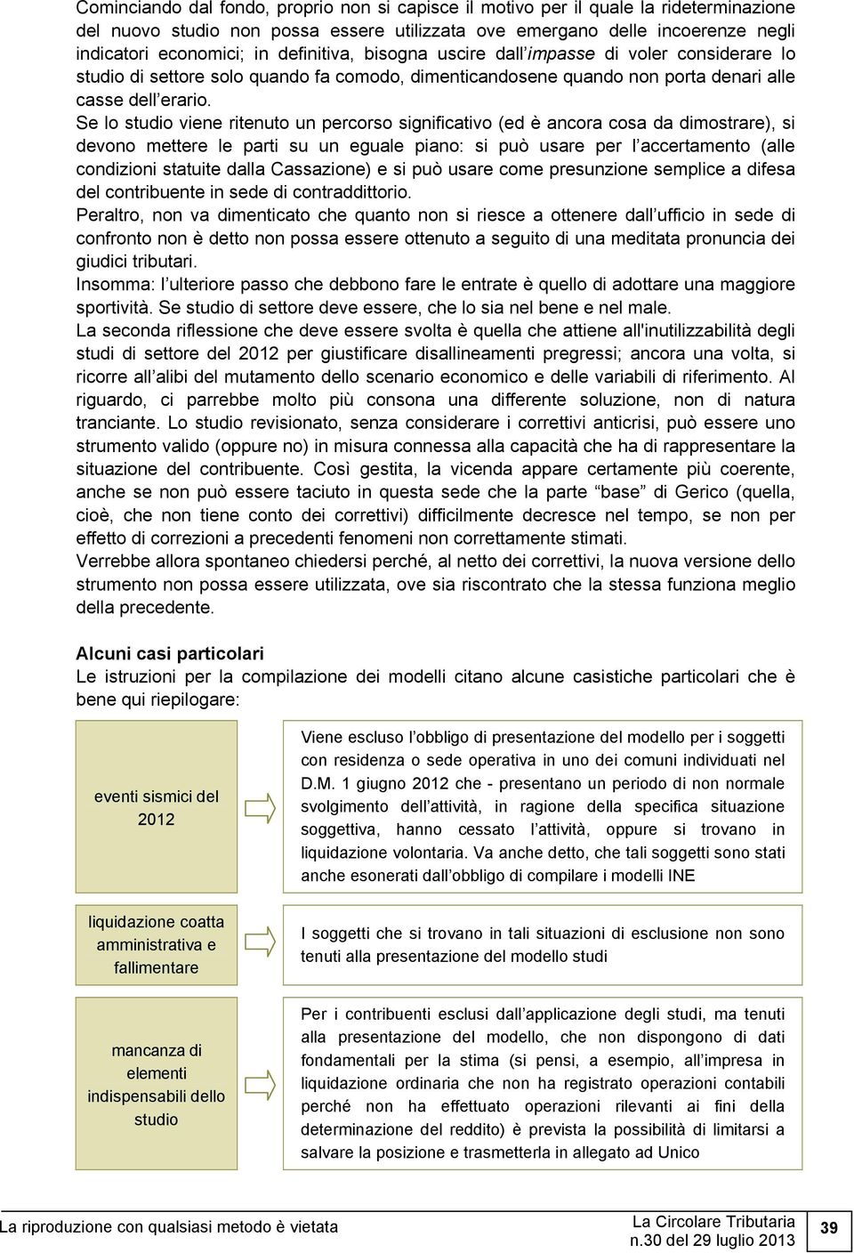 Se lo studio viene ritenuto un percorso significativo (ed è ancora cosa da dimostrare), si devono mettere le parti su un eguale piano: si può usare per l accertamento (alle condizioni statuite dalla