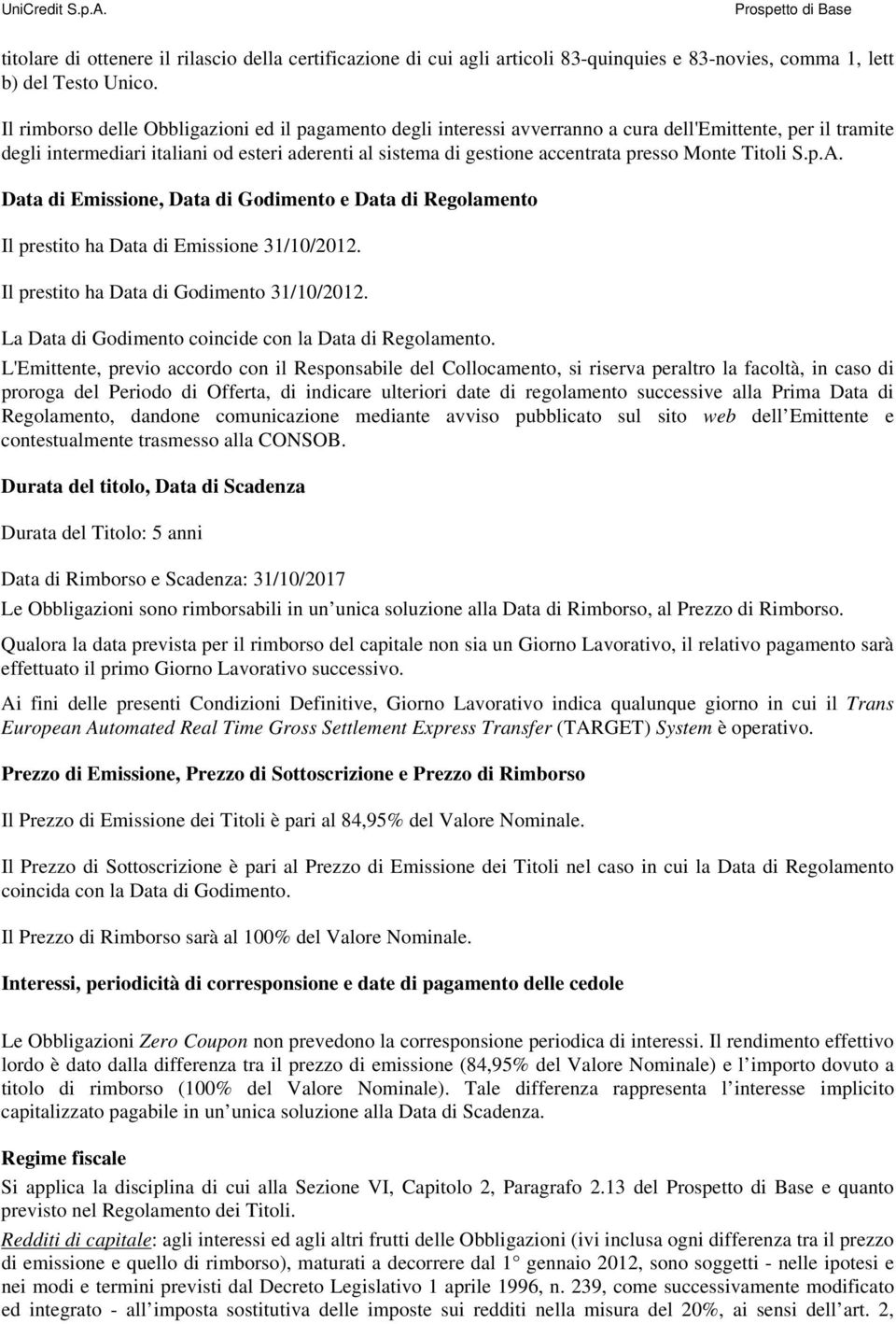 Monte Titoli S.p.A. Data di Emissione, Data di Godimento e Data di Regolamento Il prestito ha Data di Emissione 31/10/2012. Il prestito ha Data di Godimento 31/10/2012.