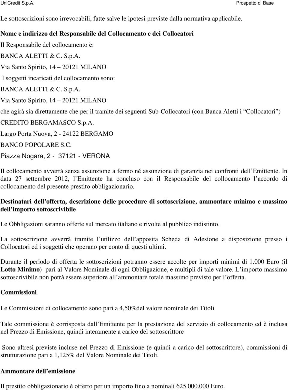 CA ALETTI & C. S.p.A. Via Santo Spirito, 14 20121 MILANO I soggetti incaricati del collocamento sono: BANCA ALETTI & C. S.p.A. Via Santo Spirito, 14 20121 MILANO che agirà sia direttamente che per il tramite dei seguenti Sub-Collocatori (con Banca Aletti i Collocatori ) CREDITO BERGAMASCO S.