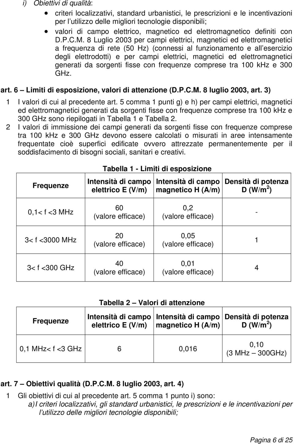 8 Luglio 2003 per campi elettrici, magnetici ed elettromagnetici a frequenza di rete (50 Hz) (connessi al funzionamento e all esercizio degli elettrodotti) e per campi elettrici, magnetici ed