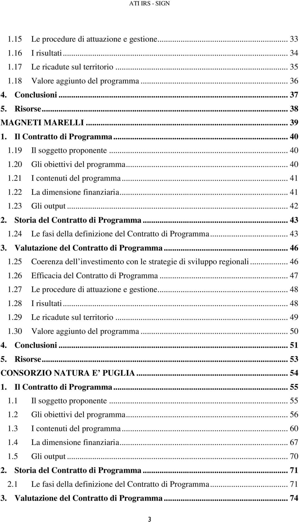 22 La dimensione finanziaria... 41 1.23 Gli output... 42 2. Storia del Contratto di Programma... 43 1.24 Le fasi della definizione del Contratto di Programma... 43 3.