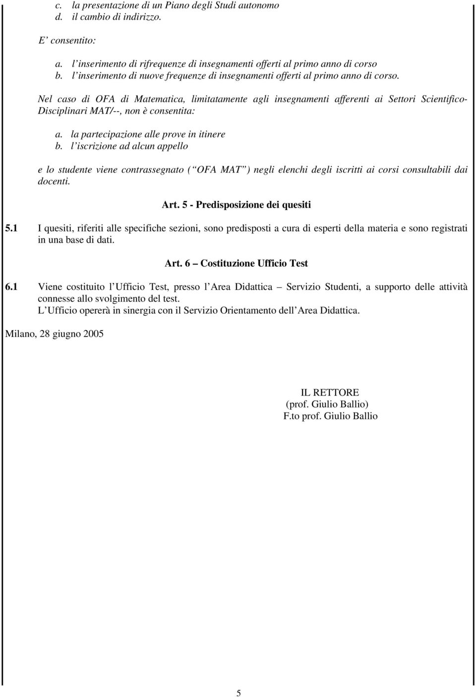 Nel caso di OFA di Matematica, limitatamente agli insegnamenti afferenti ai Settori Scientifico- Disciplinari MAT/--, non è consentita: a. la partecipazione alle prove in itinere b.