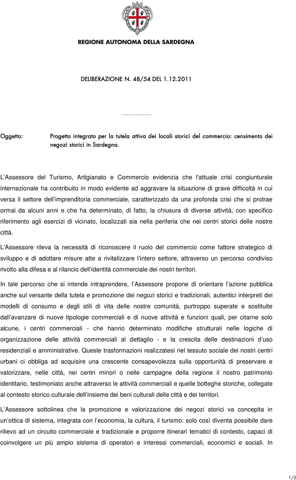 il settore dell imprenditoria commerciale, caratterizzato da una profonda crisi che si protrae ormai da alcuni anni e che ha determinato, di fatto, la chiusura di diverse attività, con specifico