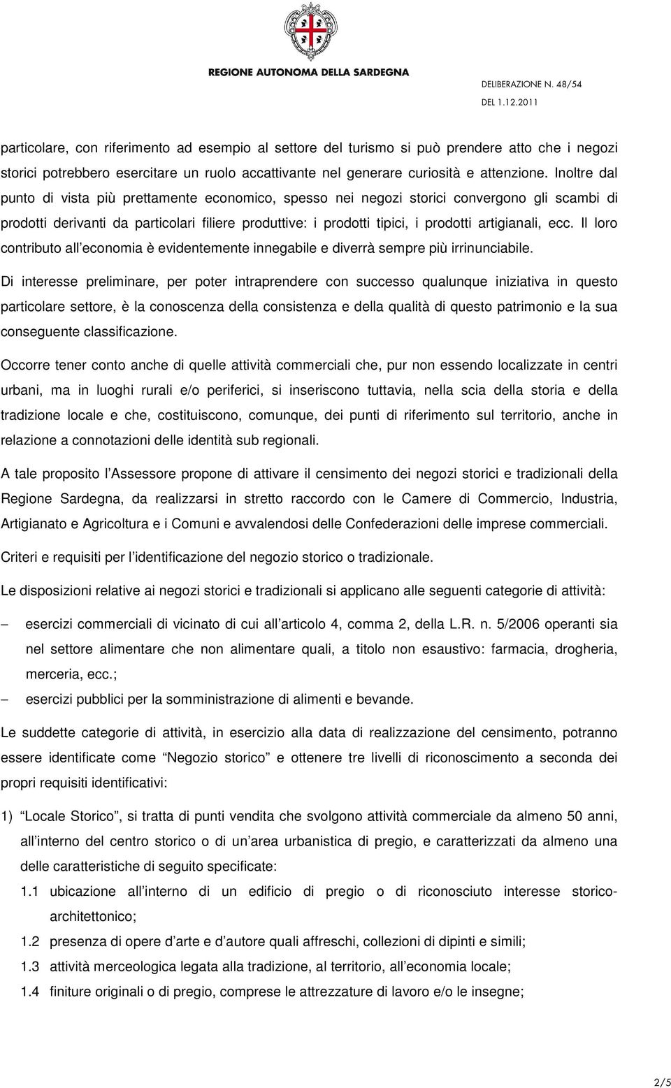 artigianali, ecc. Il loro contributo all economia è evidentemente innegabile e diverrà sempre più irrinunciabile.