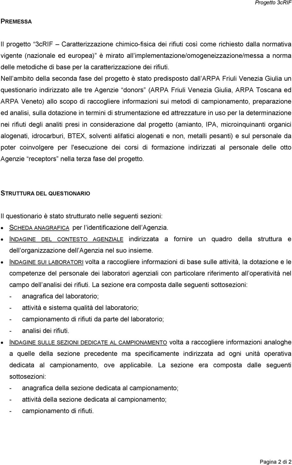 Nell ambito della seconda fase del progetto è stato predisposto dall ARPA Friuli Venezia Giulia un questionario indirizzato alle tre Agenzie donors (ARPA Friuli Venezia Giulia, ARPA Toscana ed ARPA