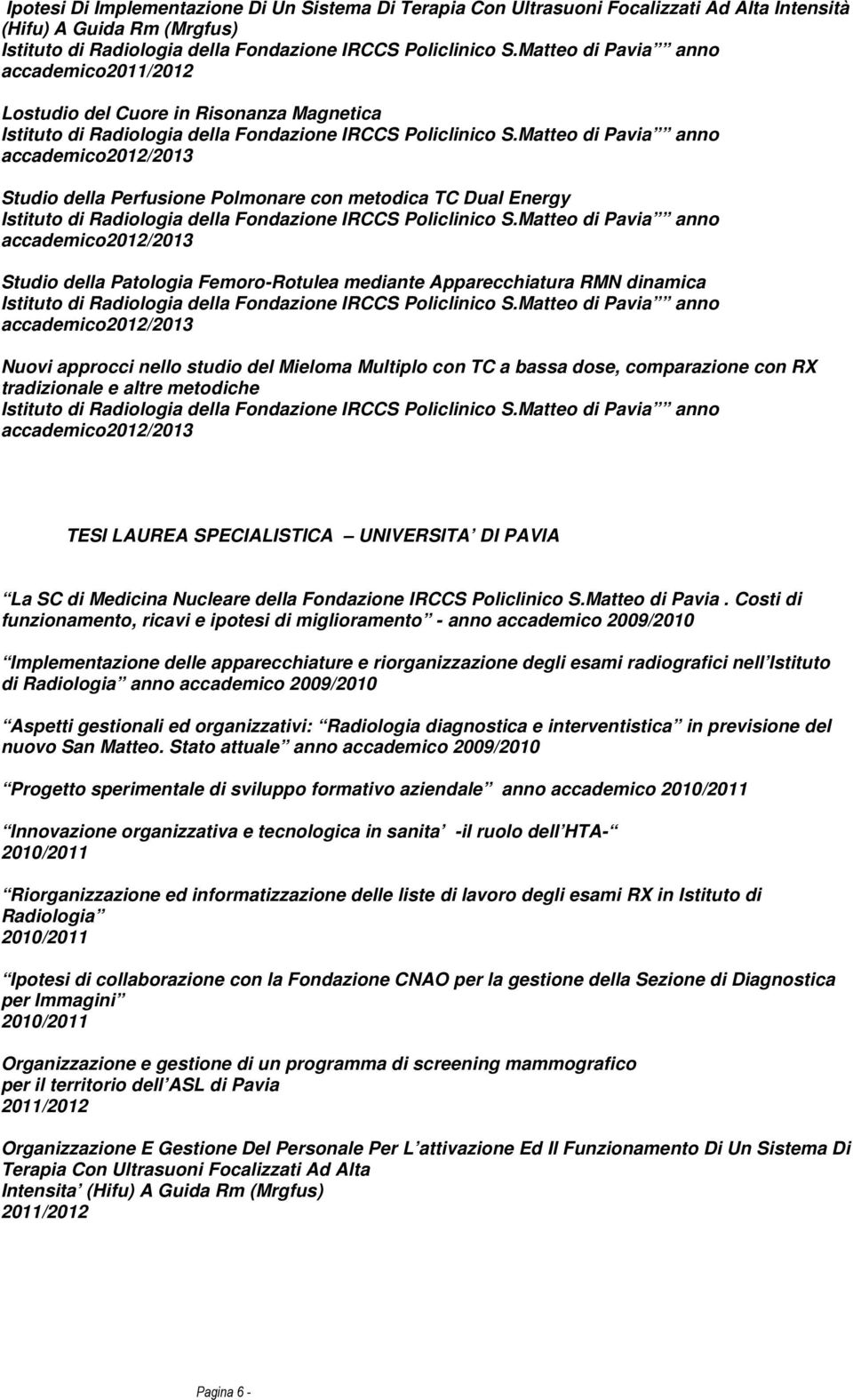 comparazione con RX tradizionale e altre metodiche TESI LAUREA SPECIALISTICA UNIVERSITA DI PAVIA La SC di Medicina Nucleare della Fondazione IRCCS Policlinico S.Matteo di Pavia.