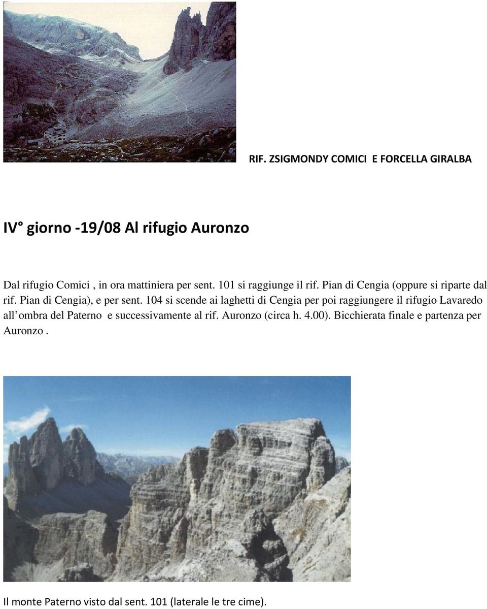 104 si scende ai laghetti di Cengia per poi raggiungere il rifugio Lavaredo all ombra del Paterno e successivamente al