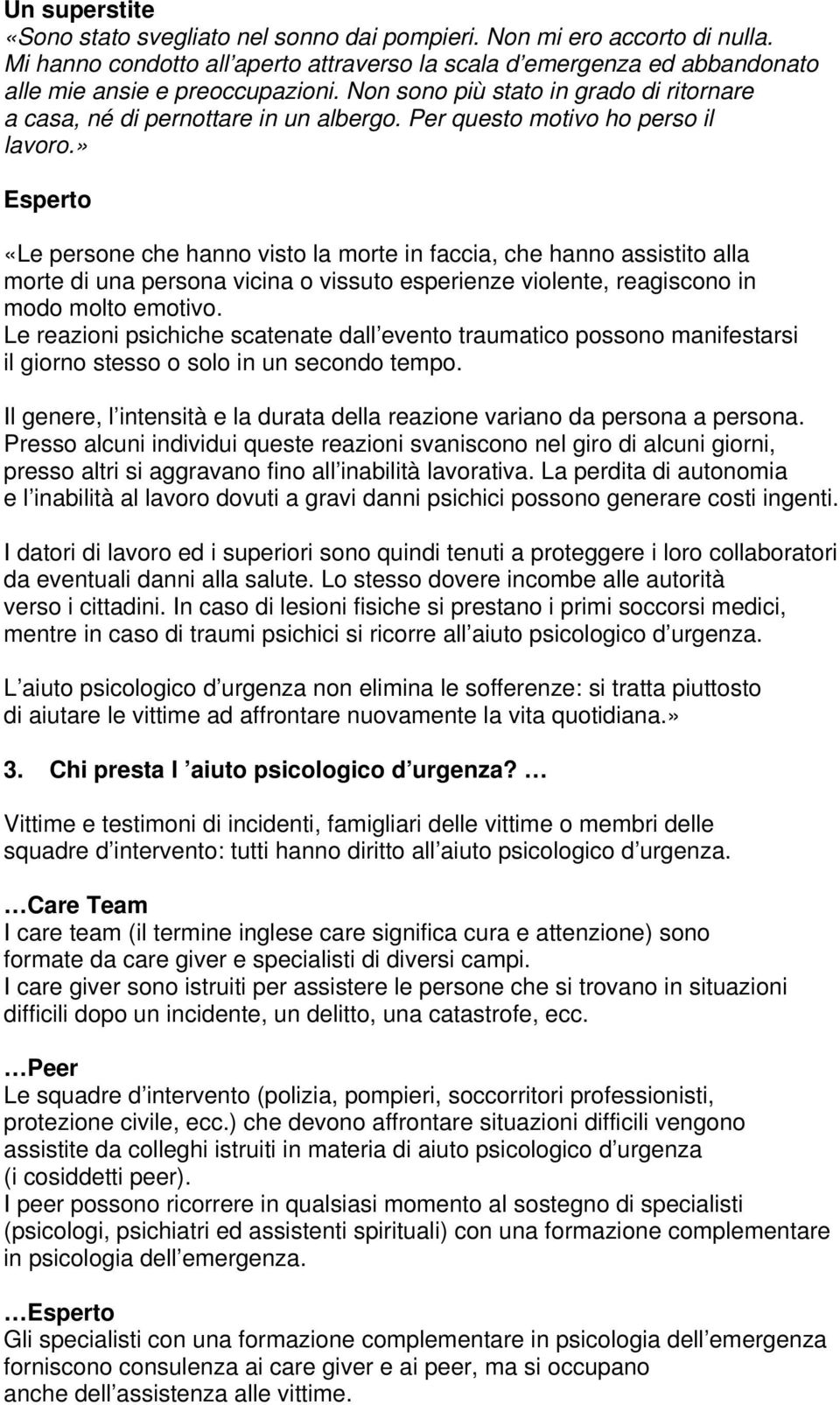 » Esperto «Le persone che hanno visto la morte in faccia, che hanno assistito alla morte di una persona vicina o vissuto esperienze violente, reagiscono in modo molto emotivo.