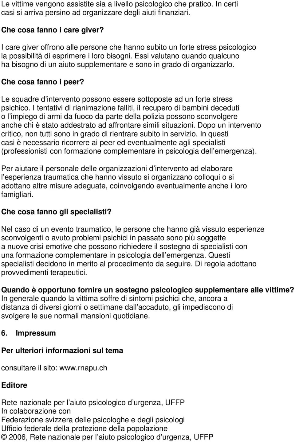 Essi valutano quando qualcuno ha bisogno di un aiuto supplementare e sono in grado di organizzarlo. Che cosa fanno i peer?