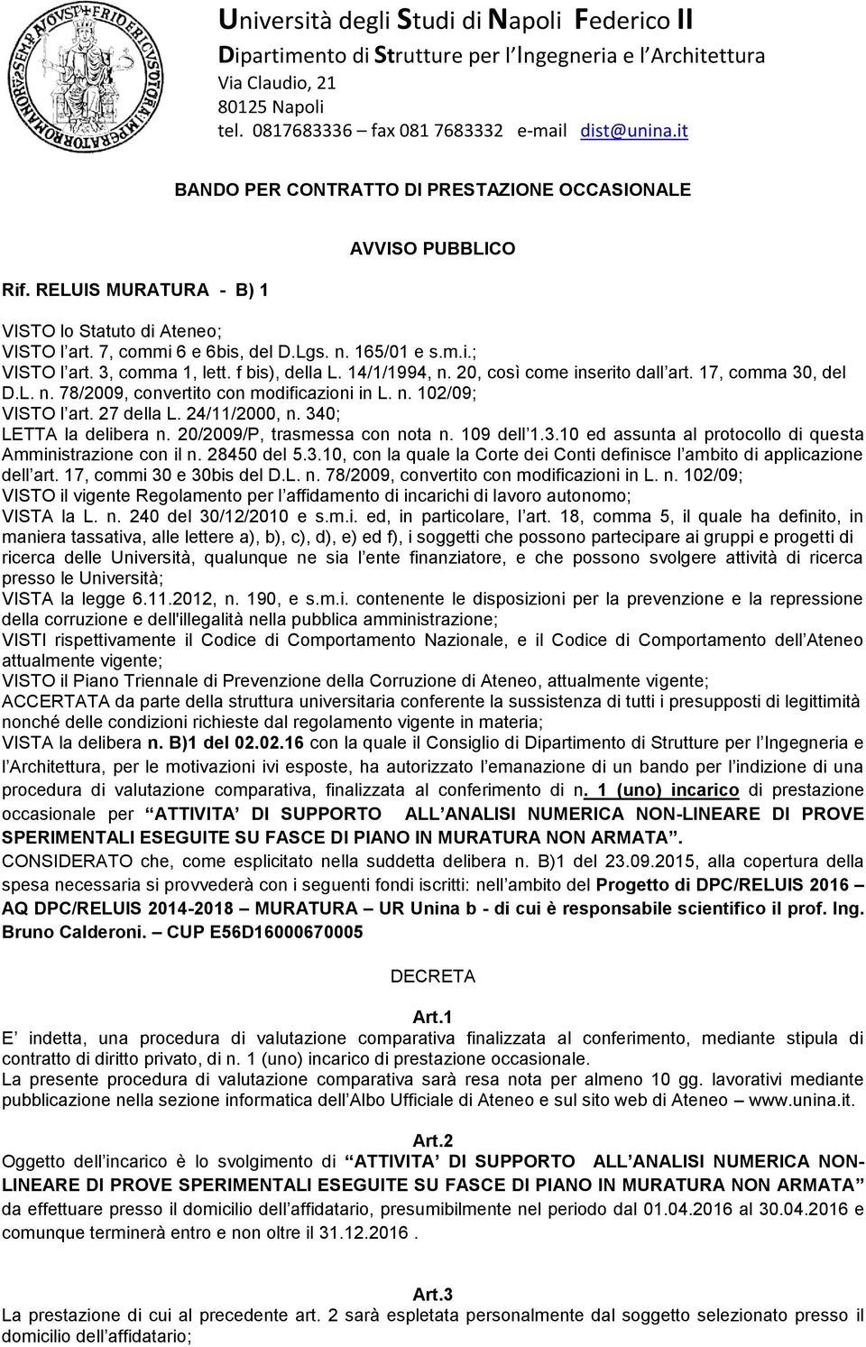 340; LETTA la delibera n. 20/2009/P, trasmessa con nota n. 109 dell 1.3.10 ed assunta al protocollo di questa Amministrazione con il n. 28450 del 5.3.10, con la quale la Corte dei Conti definisce l ambito di applicazione dell art.