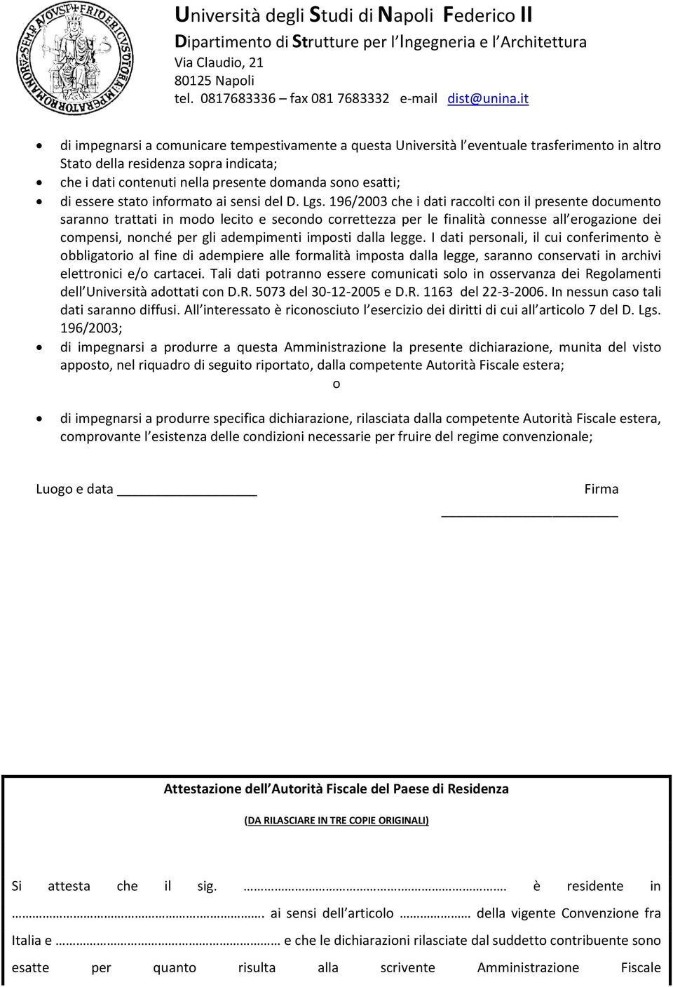 196/2003 che i dati raccolti con il presente documento saranno trattati in modo lecito e secondo correttezza per le finalità connesse all erogazione dei compensi, nonché per gli adempimenti imposti