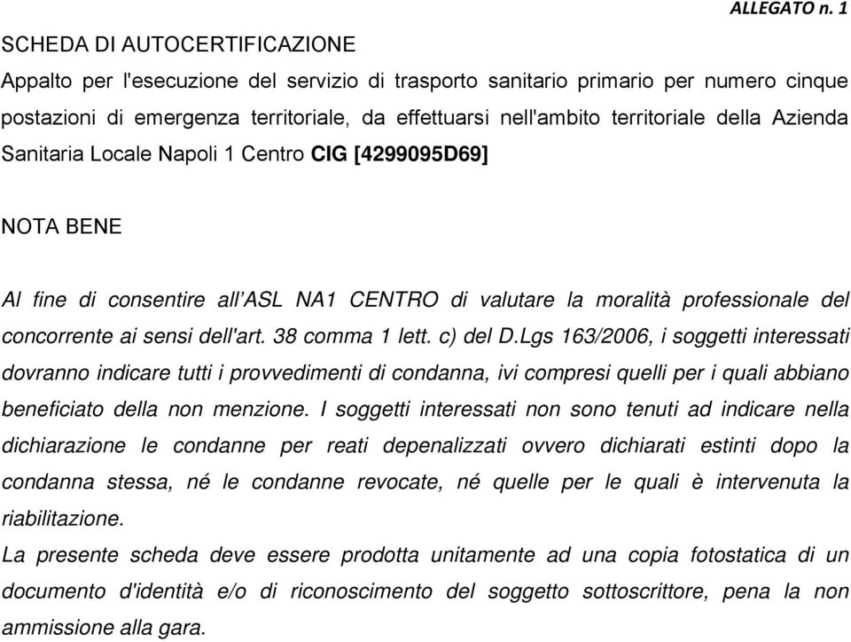 38 comma 1 lett. c) del D.Lgs 163/2006, i soggetti interessati dovranno indicare tutti i provvedimenti di condanna, ivi compresi quelli per i quali abbiano beneficiato della non menzione.