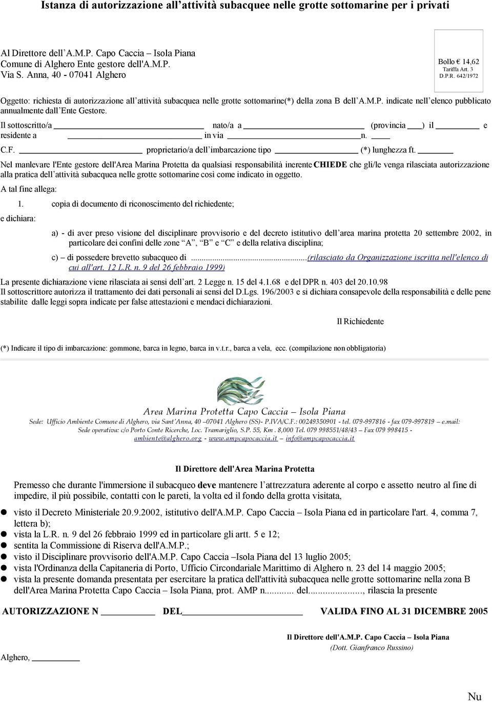 Il sottoscritto/a nato/a a (provincia ) il e residente a in via n. C.F. proprietario/a dell imbarcazione tipo (*) lunghezza ft.