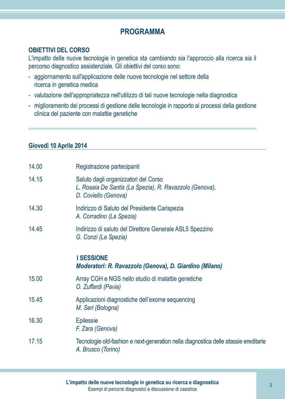 tecnologie nella diagnostica - miglioramento dei processi di gestione delle tecnologie in rapporto ai processi della gestione clinica del paziente con malattie genetiche Giovedì 10 Aprile 2014 14.