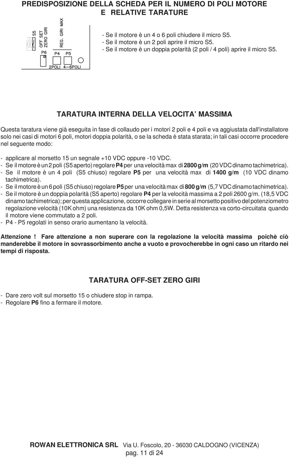 TARATURA INTERNA DELLA VELOCITA MASSIMA Questa taratura viene già eseguita in fase di collaudo per i motori 2 poli e 4 poli e va aggiustata dall'installatore solo nei casi di motori 6 poli, motori