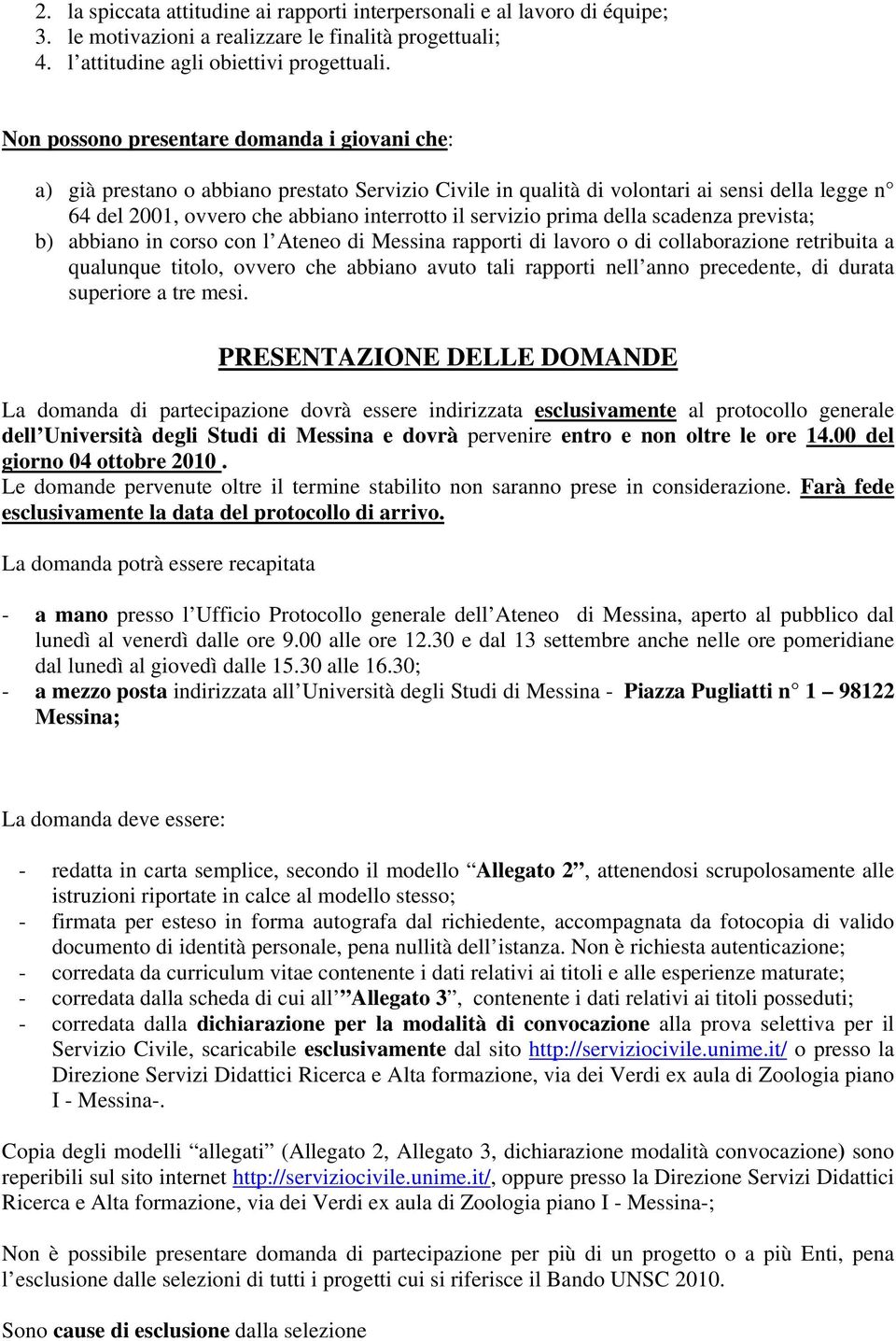 prima della scadenza prevista; b) abbiano in corso con l Ateneo di Messina rapporti di lavoro o di collaborazione retribuita a qualunque titolo, ovvero che abbiano avuto tali rapporti nell anno