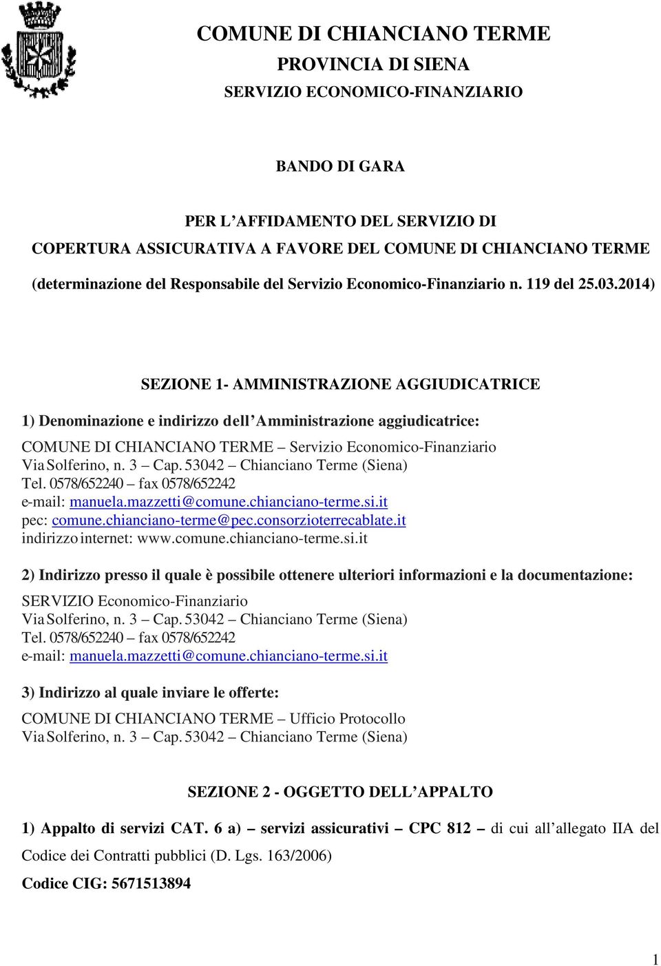 2014) SEZIONE 1- AMMINISTRAZIONE AGGIUDICATRICE 1) Denominazione e indirizzo dell Amministrazione aggiudicatrice: COMUNE DI CHIANCIANO TERME Servizio Economico-Finanziario Via Solferino, n. 3 Cap.