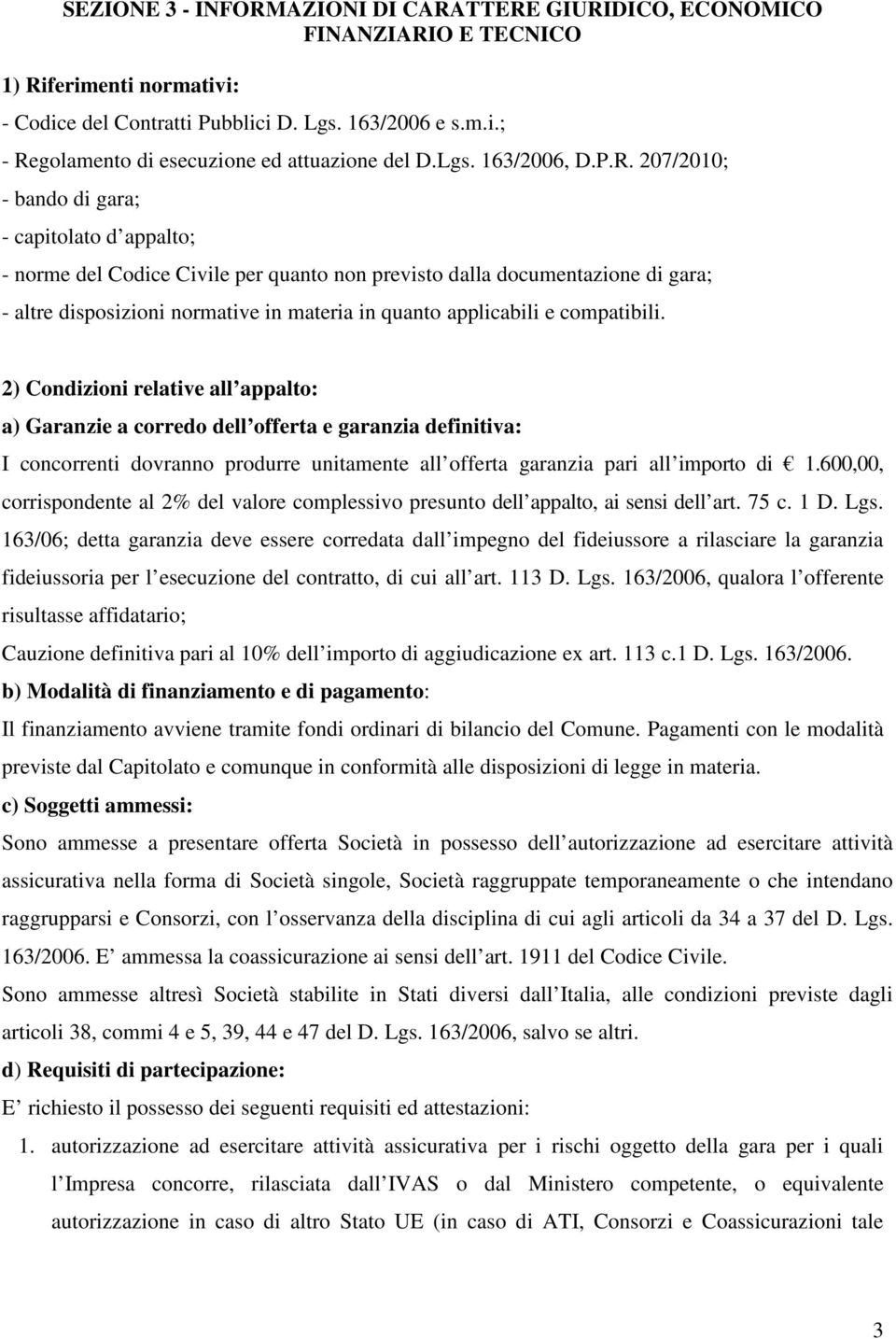 207/2010; - bando di gara; - capitolato d appalto; - norme del Codice Civile per quanto non previsto dalla documentazione di gara; - altre disposizioni normative in materia in quanto applicabili e