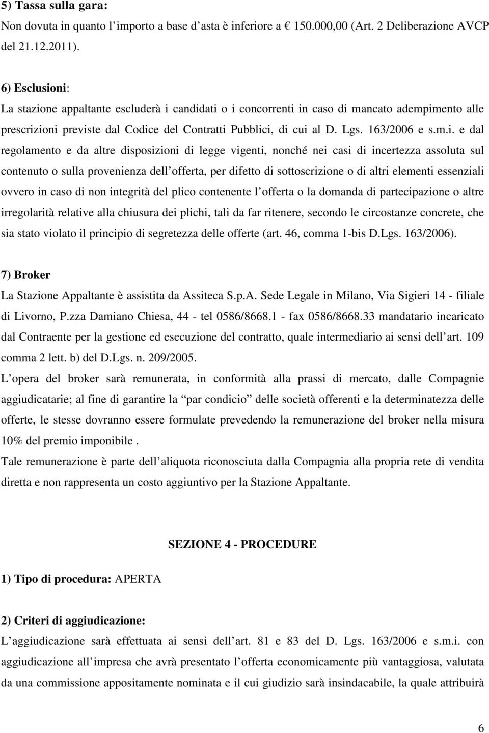 m.i. e dal regolamento e da altre disposizioni di legge vigenti, nonché nei casi di incertezza assoluta sul contenuto o sulla provenienza dell offerta, per difetto di sottoscrizione o di altri