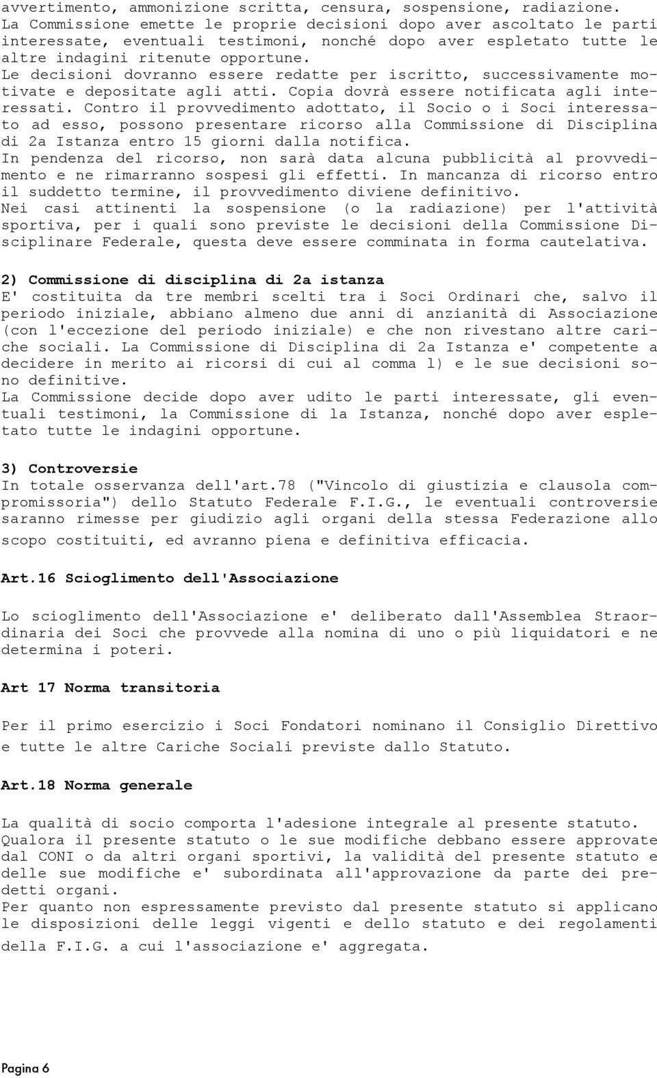 Le decisioni dovranno essere redatte per iscritto, successivamente motivate e depositate agli atti. Copia dovrà essere notificata agli interessati.