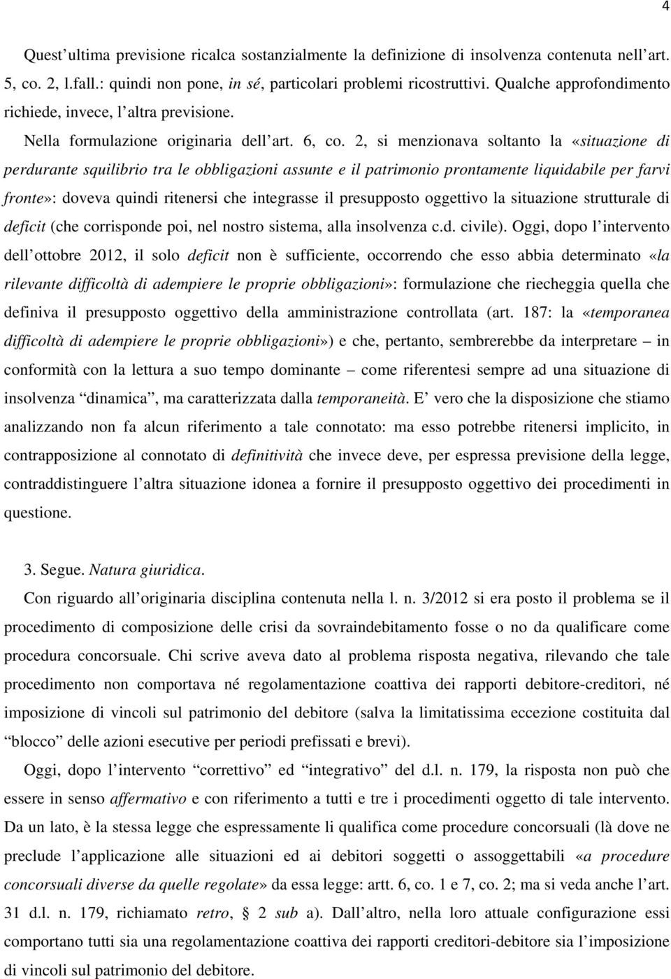 2, si menzionava soltanto la «situazione di perdurante squilibrio tra le obbligazioni assunte e il patrimonio prontamente liquidabile per farvi fronte»: doveva quindi ritenersi che integrasse il