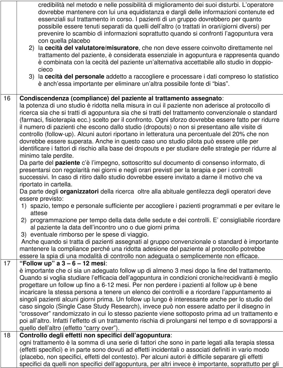 I pazienti di un gruppo dovrebbero per quanto possibile essere tenuti separati da quelli dell altro (o trattati in orari/giorni diversi) per prevenire lo scambio di informazioni soprattutto quando si