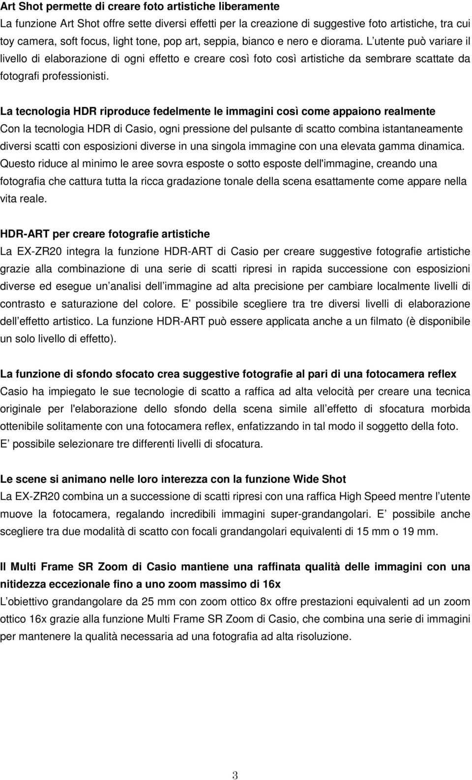 La tecnologia HDR riproduce fedelmente le immagini così come appaiono realmente Con la tecnologia HDR di Casio, ogni pressione del pulsante di scatto combina istantaneamente diversi scatti con