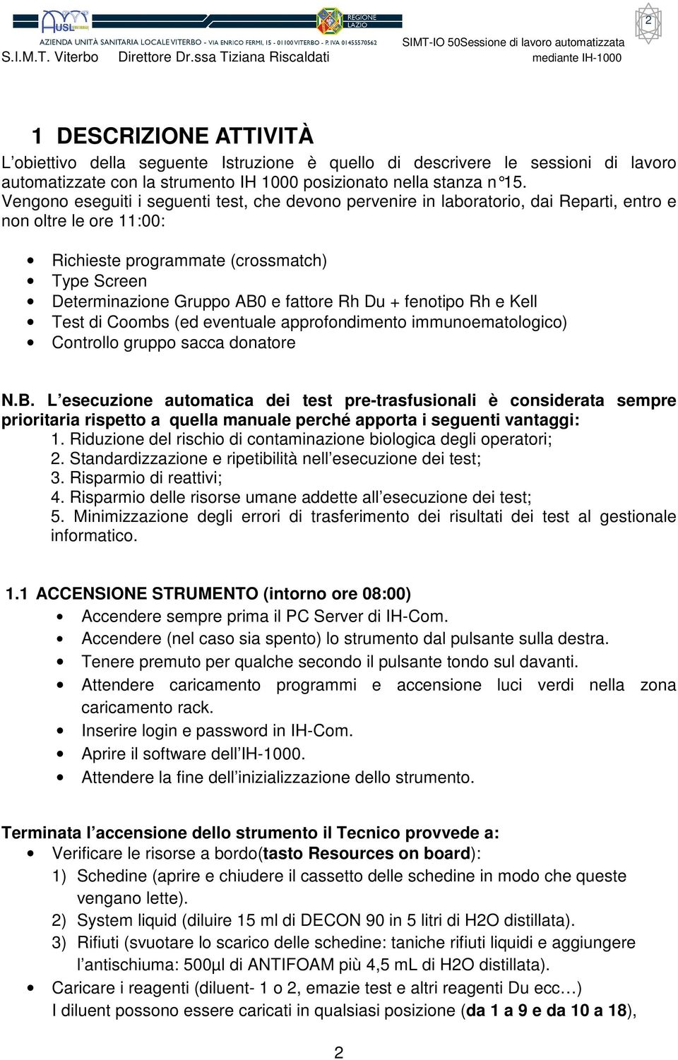 Rh Du + fenotipo Rh e Kell Test di Coombs (ed eventuale approfondimento immunoematologico) Controllo gruppo sacca donatore N.B.