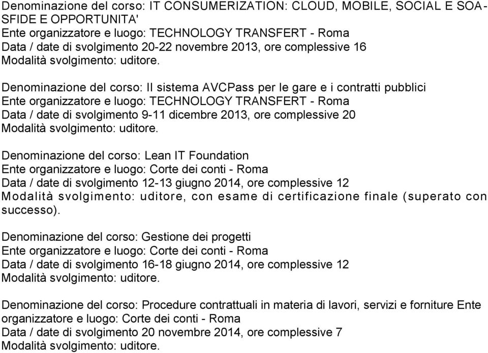 Roma Data / date di svolgimento 12-13 giugno 2014, ore complessive 12 Modalità svolgimento: uditore, con esame di certificazione finale (superato con successo).