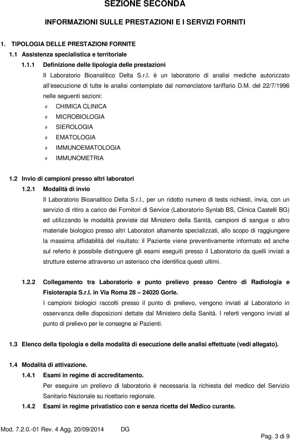 del 22/7/1996 nelle seguenti sezioni: CHIMICA CLINICA MICROBIOLOGIA SIEROLOGIA EMATOLOGIA IMMUNOEMATOLOGIA IMMUNOMETRIA 1.2 Invio di campioni presso altri laboratori 1.2.1 Modalità di invio Il Laboratorio Bioanalitico Delta S.