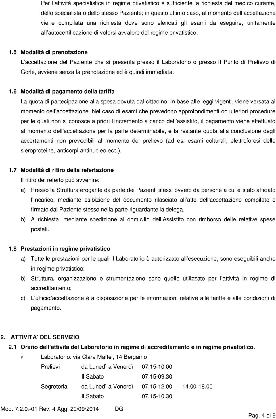 5 Modalità di prenotazione L accettazione del Paziente che si presenta presso il Laboratorio o presso il Punto di Prelievo di Gorle, avviene senza la prenotazione ed è quindi immediata. 1.